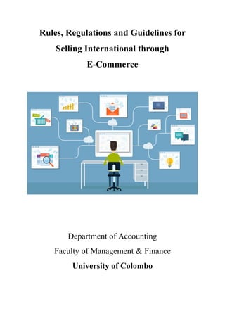 Rules, Regulations and Guidelines for
Selling International through
E-Commerce
Department of Accounting
Faculty of Management & Finance
University of Colombo
 