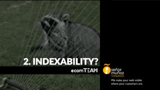 We make your web visible
where your customers are.
2. INDEXABILITY?
 
