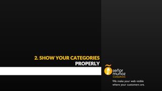 We make your web visible
where your customers are.
2. SHOW YOUR CATEGORIES
PROPERLY
 