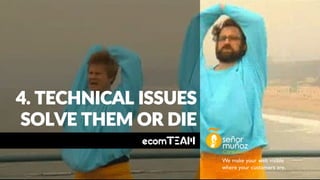 We make your web visible
where your customers are.
4. TECHNICAL ISSUES
SOLVE THEM OR DIE
 