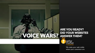 We make your web visible
where your customers are.
ARE YOU READY?
DID YOUR WEBSITES
ANSWER THEM?VOICE WARS?
 