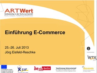 Einführung E-Commerce
25.-26. Juli 2013
Jörg Eisfeld-Reschke
 