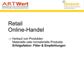Retail
Online-Handel
→ Verkauf von Produkten
Materielle oder immaterielle Produkte
Erfolgsfaktor: Filter & Empfehlungen
 