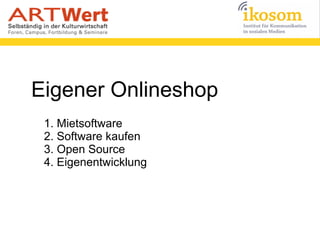 Eigener Onlineshop
1. Mietsoftware
2. Software kaufen
3. Open Source
4. Eigenentwicklung
 