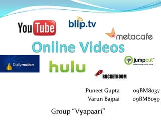 Online Videos Puneet Gupta VarunBajpai 09BM8037 09BM8059 Group “Vyapaari” 