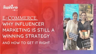 E-COMMERCE
WHY INFLUENCER
MARKETING IS STILL A
WINNING STRATEGY
AND HOW TO GET IT RIGHT
 