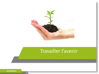 Travailler l’avenir
19
#ECOM2014
 