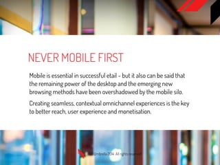 Mobile is essential in successful etail - but it also can be said that
the remaining power of the desktop and the emerging...