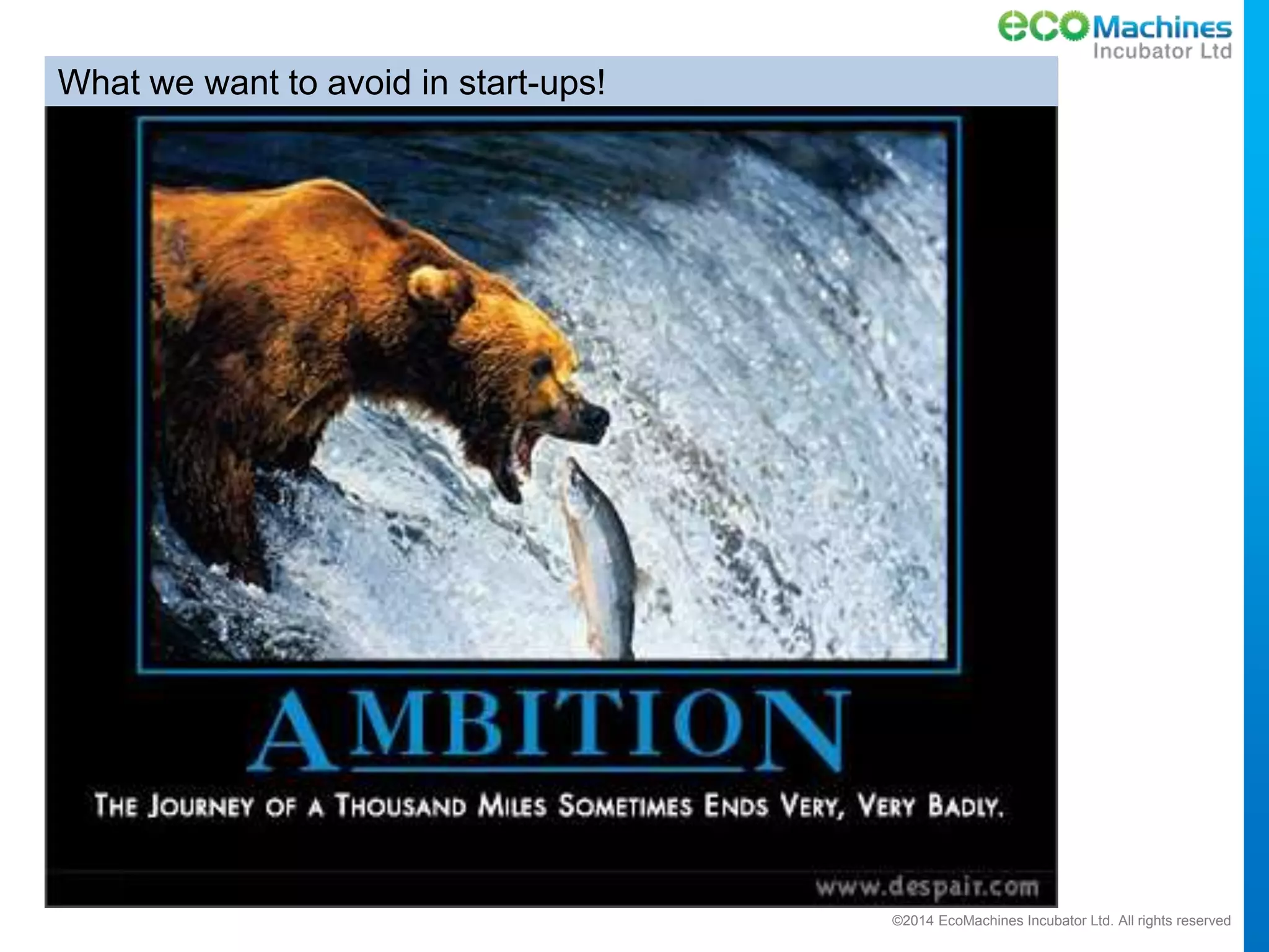 ©2014 EcoMachines Incubator Ltd. All rights reserved
What we want to avoid in start-ups!
 