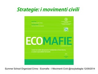 Summer School Organized Crime - Ecomafie - I Movimenti Civili @rosybattaglia 12/09/2014 
Strategie: i movimenti civili  