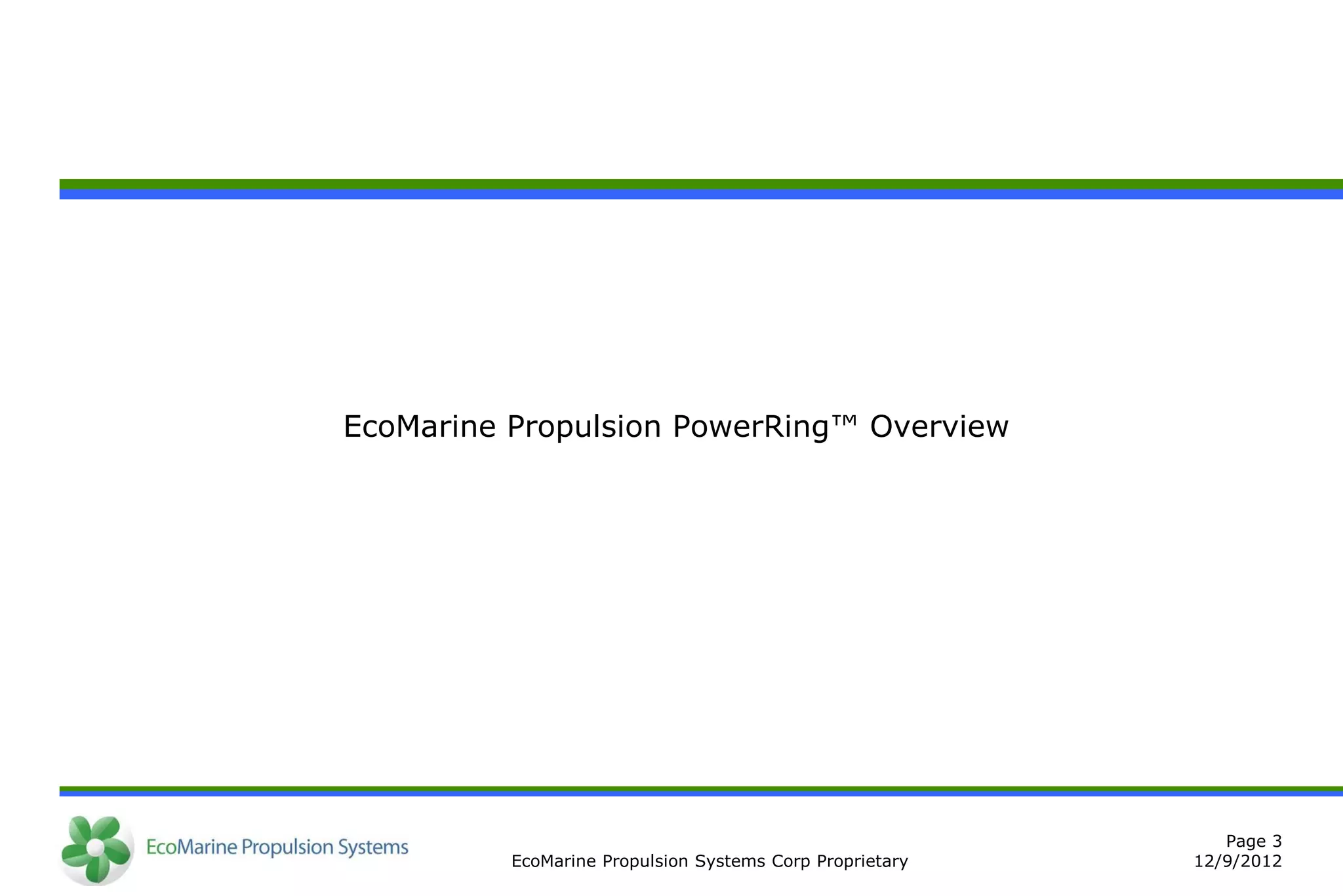 EcoMarine Propulsion PowerRing™ Overview




                                                             Page 3
          EcoMarine Propulsion Systems Corp Proprietary   12/9/2012
 