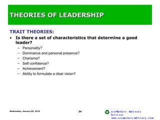 THEORIES OF LEADERSHIP <ul><li>TRAIT THEORIES: </li></ul><ul><li>Is there a set of characteristics that determine a good l...