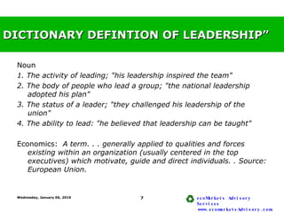 DICTIONARY DEFINTION OF LEADERSHIP” <ul><li>Noun </li></ul><ul><li>1. The activity of leading; &quot;his leadership inspir...