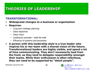 THEORIES OF LEADERSHIP <ul><li>TRANSFORMATIONAL: </li></ul><ul><li>Widespread changes to a business or organisation </li><...