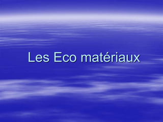 Les Eco matériaux
 