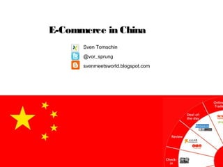 Sven Tomschin
@vor_sprung
svenmeetsworld.blogspot.com
 
 
E-Commerce in China
 