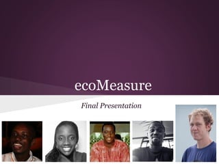 ecoMeasure
Final Presentation
 