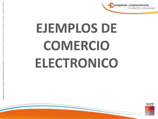 EJEMPLOS DE
 COMERCIO
ELECTRONICO
 