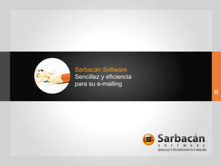 Sarbacán Software
Sencillez y eficiencia
para su e-mailing
 