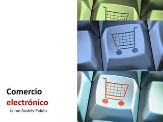 Comercio
electrónico
Jaime Andrés Pabón
 