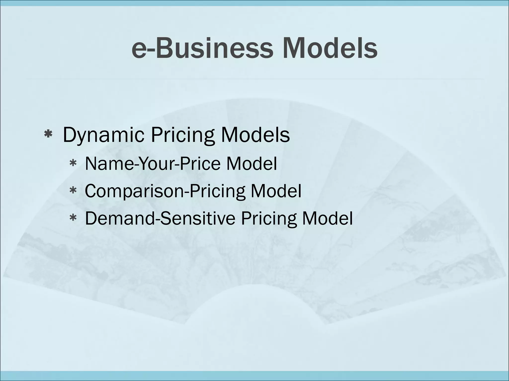 e-Business Models Dynamic Pricing Models Name-Your-Price Model Comparison-Pricing Model Demand-Sensitive Pricing Model 