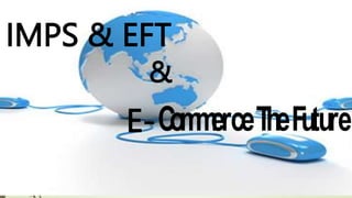 CommerceTheFuture
E-
IMPS & EFT
&
 