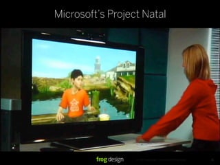 © 2007 frog design. Confidential & Proprietary.
Microsoft’s Project Natal
21
 