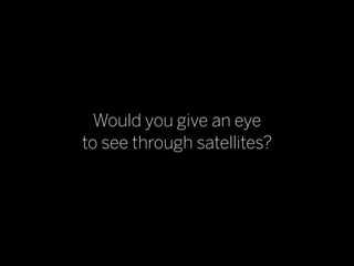 Would you give an eye
to see through satellites?
 