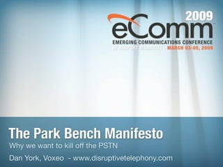 The Park Bench Manifesto
Why we want to kill off the PSTN
Dan York, Voxeo - www.disruptivetelephony.com
 