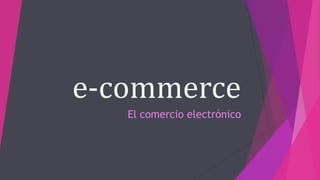 e-commerce
El comercio electrónico
 