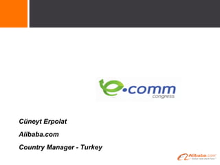 Cüneyt Erpolat
Alibaba.com
Country Manager - Turkey
 