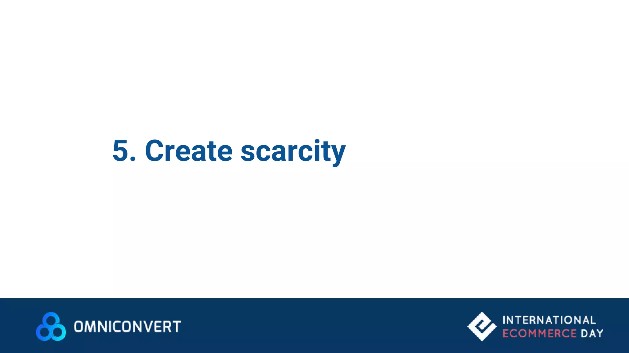 5. Create scarcity
 