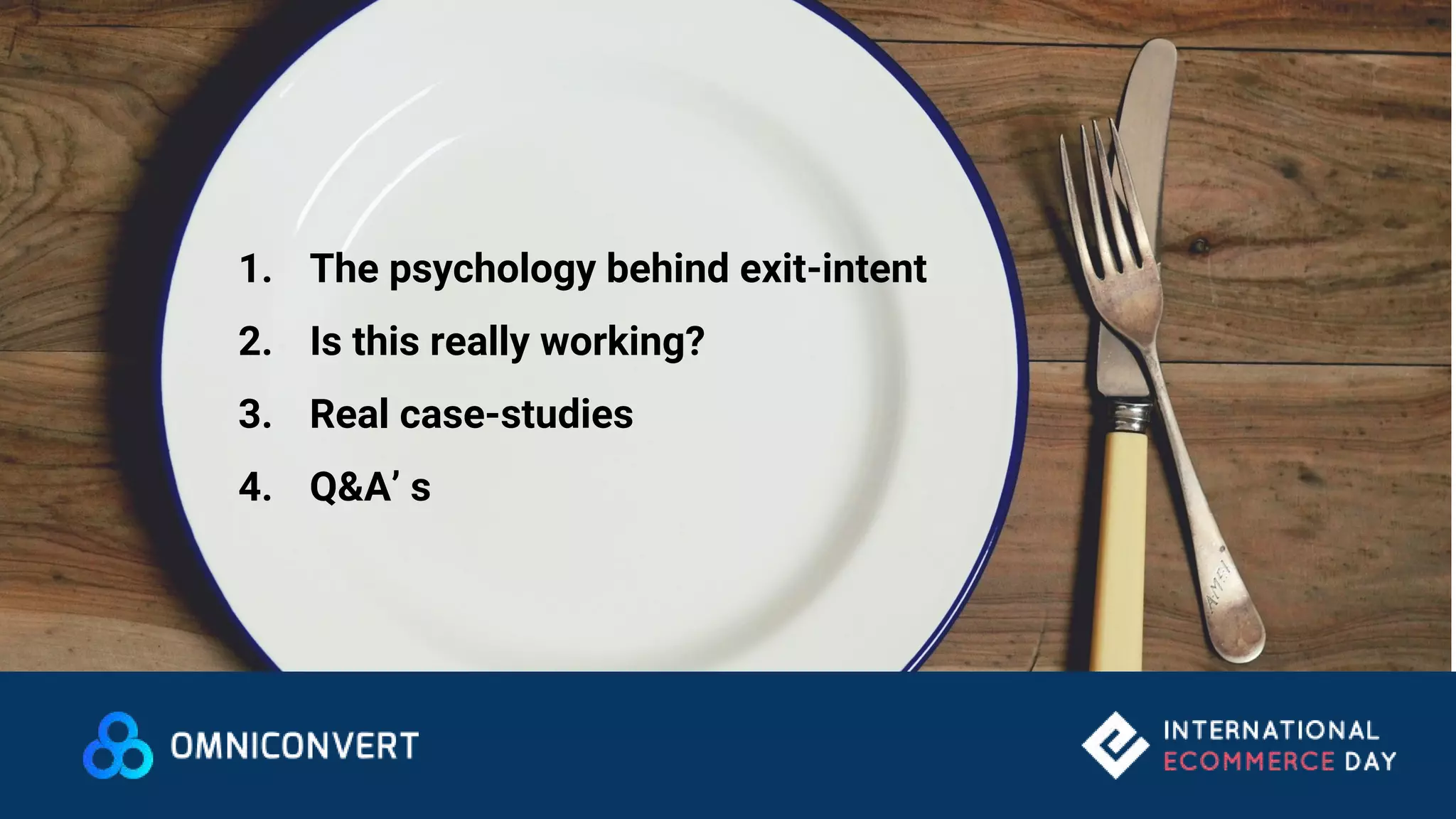 1. The psychology behind exit-intent
2. Is this really working?
3. Real case-studies
4. Q&A’ s
 
