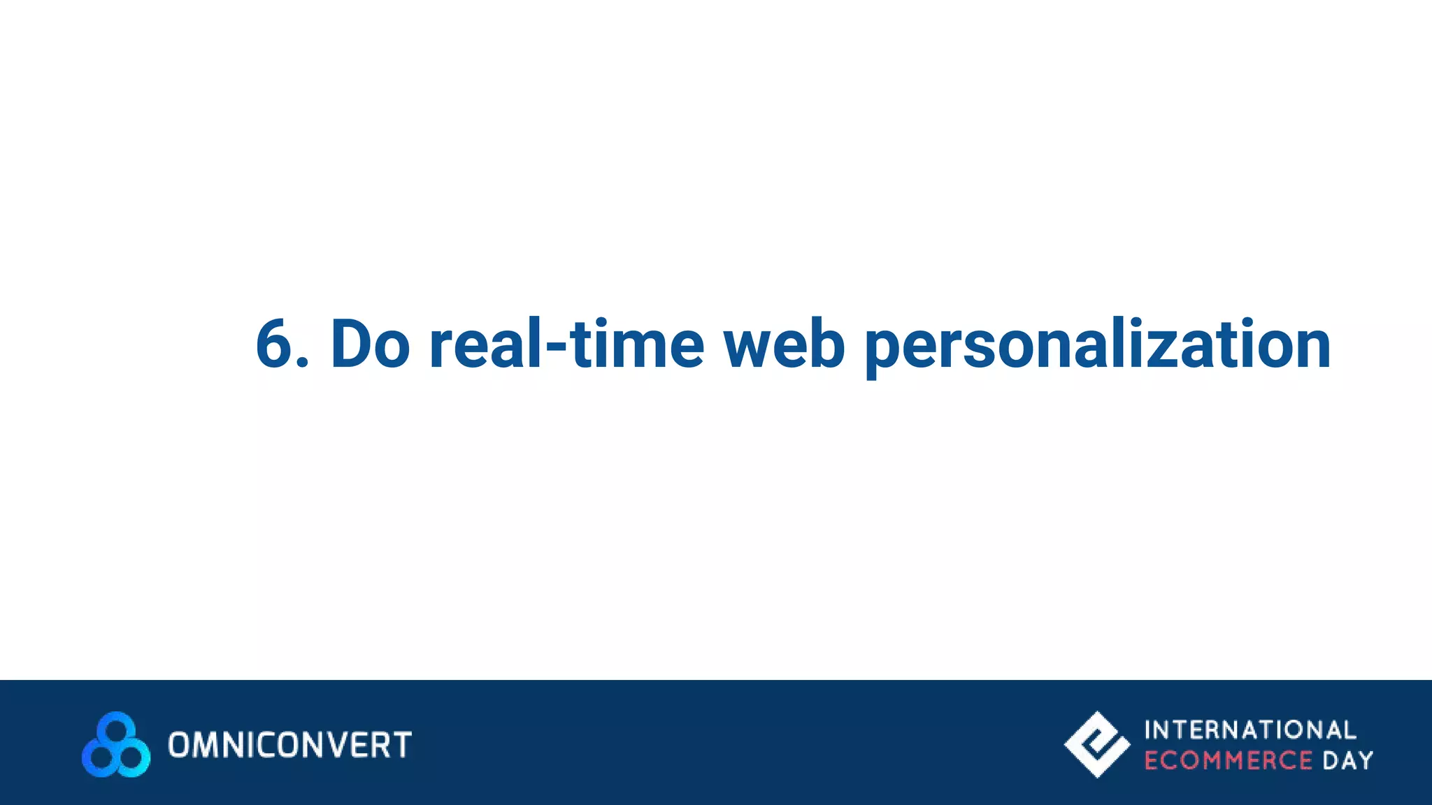 6. Do real-time web personalization
 