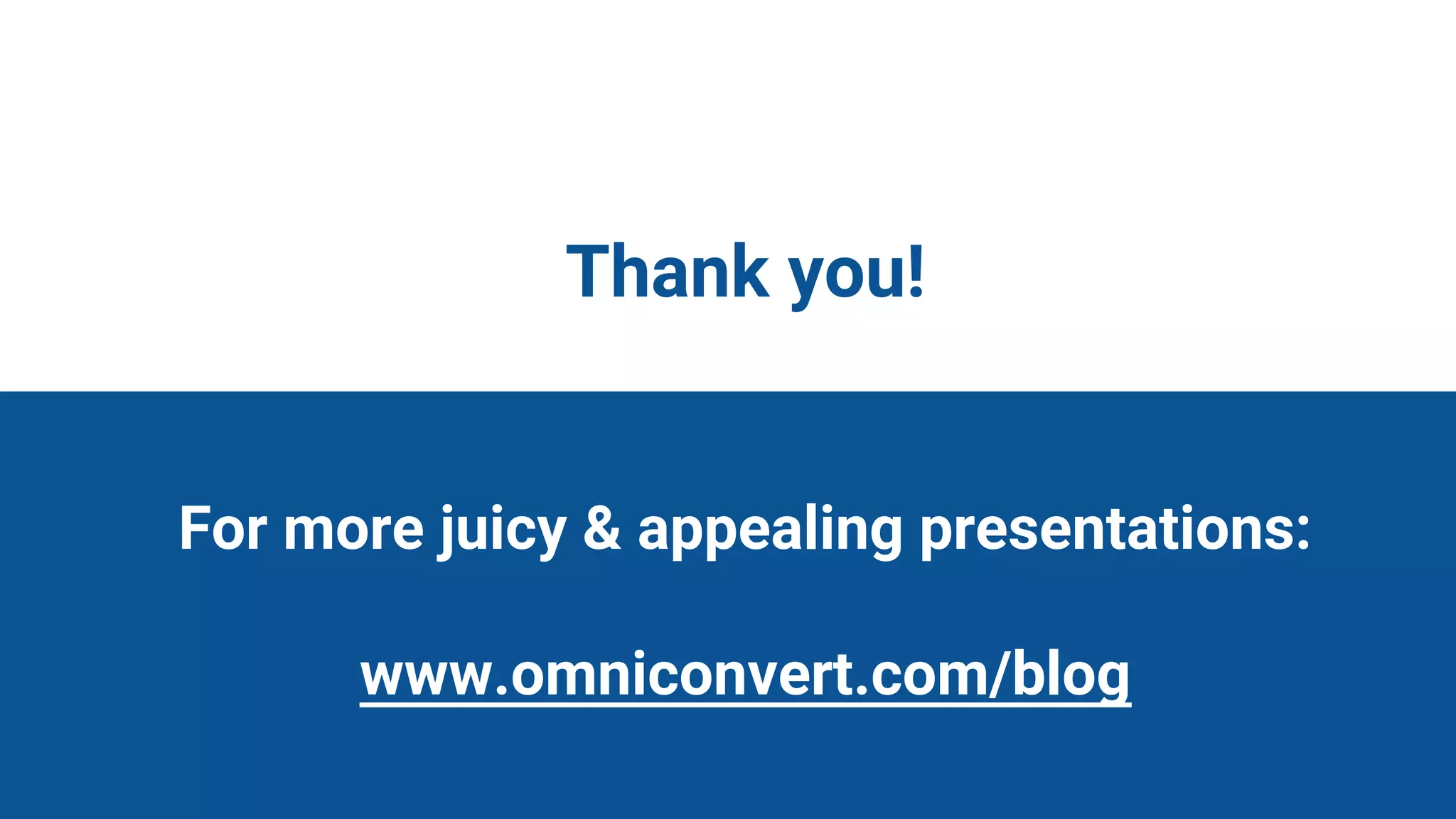 Thank You &
Thank you!
For more juicy & appealing presentations:
www.omniconvert.com/blog
 