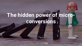 The hidden power of micro-
conversions
 