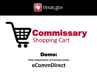 Commissary
Shopping Cart
Demo:
Texas Department of Criminal Justice

eCommDirect

 