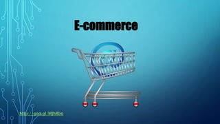 E-commerce
http://goo.gl/MJhRbo
 