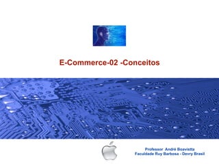 E-Commerce-02 -Conceitos




                       Professor André Boavistta
                  Faculdade Ruy Barbosa - Devry Brasil
 