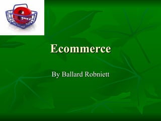 Ecommerce By Ballard Robniett 