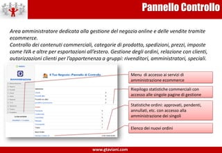 GatawayPayPalPagina speciale che viene aperta in seguito alla conferma di ordine nel caso in cui si sia scelto di pagare per mezzo di PayPal.La pagina protetta e sicura risiede all’intero dei server di PayPal, escludendo in ogni caso a eventuali problemi di frode informatica e assicurando il cliente acquirente.Area personalizzabile con logomarca del negozio venditoreRiporto automatico delle informazioni relative all’ordine confermato nel sistema di eCommerceArea LogIn cliente con già conto paypal attivoArea Per cliente che usa per la prima volta PayPal