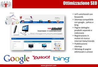 Area AmministratoriOgni sito di ecommerce dinamico e’ predisposto per consentire agli utenti amministratori la gestione dei contenuti e dei servizi di vendita online.Una volta entrati con una username e password assegnata al gruppo di amministratori, comparirà un menu speciale per l’accesso ai servizi di amministrazioneAccesso ai servizi di amministrazione negozio onlineAccesso alle console dei Gataway di pagamento (siti banche)Accesso ai servizi di amministrazione dei contenuti delle schede prodottoAccesso ai servizi di amministrazione dei contenuti del sitoAccesso ai servizi di amministrazione dei rivenditori