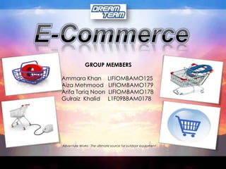 E-Commerce GROUP MEMBERS Ammara Khan    LIFIOMBAMO125 AizaMehmood   LIFIOMBAMO179 Arifa Tariq Noon  LIFIOMBAMO178 Gulraiz  Khalid     L1F09BBAM0178 
