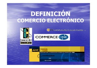 DEFINICIÓN
COMERCIO ELECTRÓNICO
 