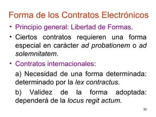 Forma de los Contratos Electrónicos
• Principio general: Libertad de Formas.
• Ciertos contratos requieren una forma
  esp...