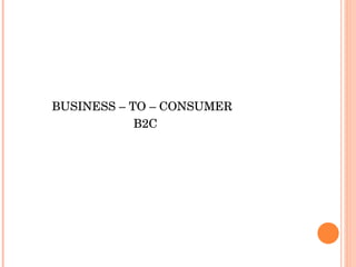 BUSINESS – TO – CONSUMER  B2C 