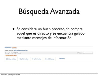 Búsqueda Avanzada
• Se considera un buen proceso de compra
aquel que es directo y se encuentra guiado
mediante mensajes de información.
miércoles, 26 de junio de 13
 
