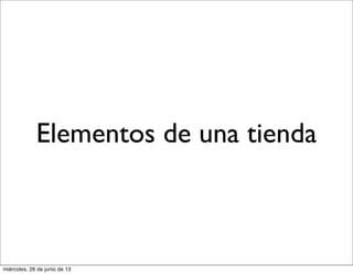 Elementos de una tienda
miércoles, 26 de junio de 13
 