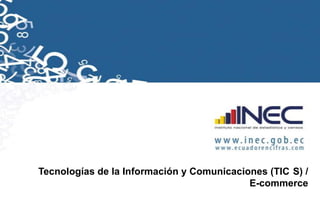 Tecnologías de la Información y Comunicaciones (TIC S) /
E-commerce
 