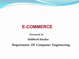 E-COMMERCE
Presented by

Siddhesh khadse

Department Of Computer Engineering

 